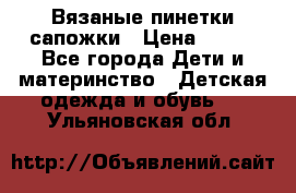 Вязаные пинетки сапожки › Цена ­ 250 - Все города Дети и материнство » Детская одежда и обувь   . Ульяновская обл.